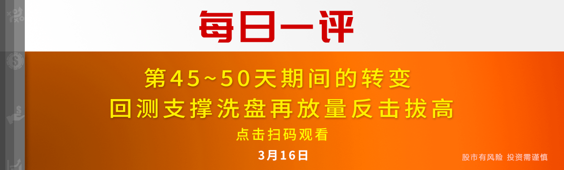 【每日一评】第45~50天期间的转变 回测支撑洗盘再放量反击拔高 3-16