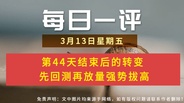 【每日一评】第44天结束后的转变  先回测再放量强势拔高 3-13