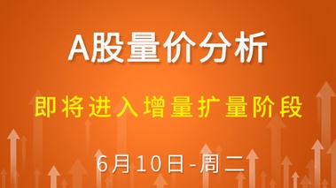【解密量价涨跌】即将进入增量扩量阶段 6-10